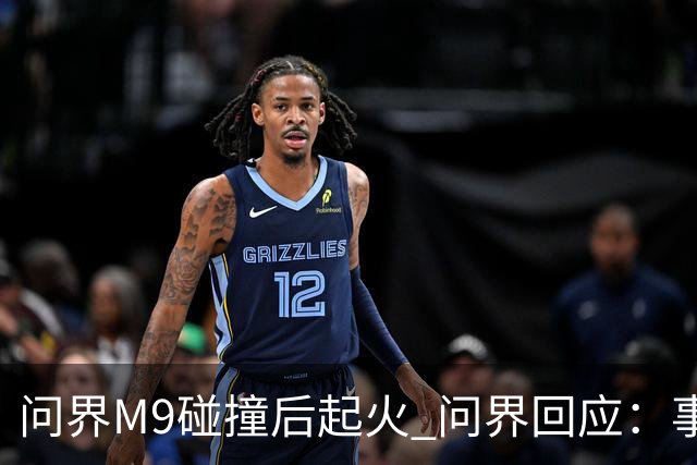 问界M9碰撞后起火 问界回应：事发时处于人驾状态